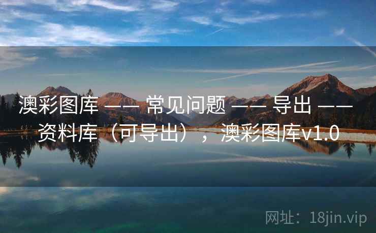 澳彩图库 —— 常见问题 —— 导出 —— 资料库（可导出），澳彩图库v1.0