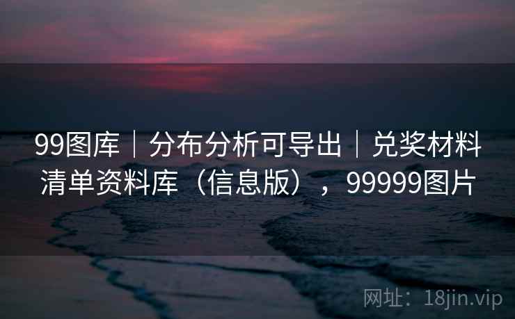 99图库｜分布分析可导出｜兑奖材料清单资料库（信息版），99999图片
