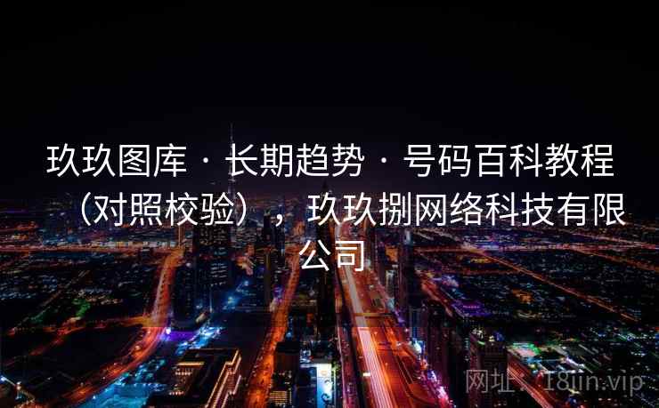 玖玖图库 · 长期趋势 · 号码百科教程（对照校验），玖玖捌网络科技有限公司