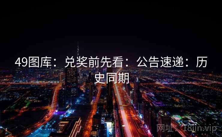 49图库：兑奖前先看：公告速递：历史同期