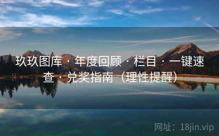 玖玖图库 · 年度回顾 · 栏目 · 一键速查 · 兑奖指南（理性提醒）