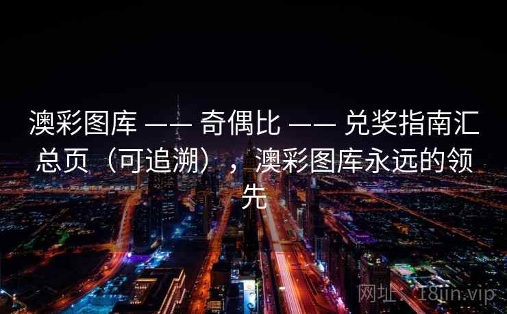 澳彩图库 —— 奇偶比 —— 兑奖指南汇总页（可追溯），澳彩图库永远的领先