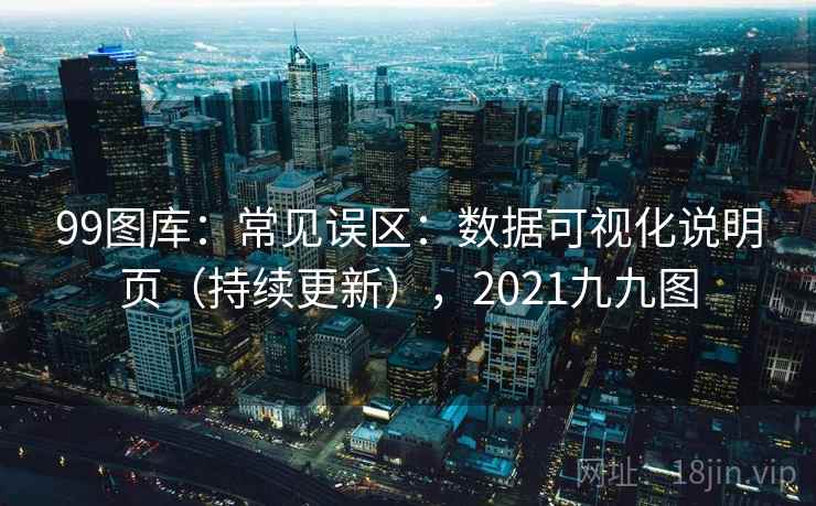 99图库：常见误区：数据可视化说明页（持续更新），2021九九图